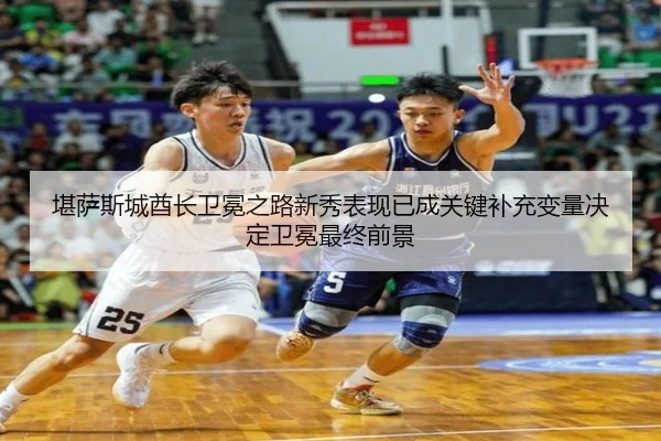堪萨斯城酋长卫冕之路新秀表现已成关键补充变量决定卫冕最终前景